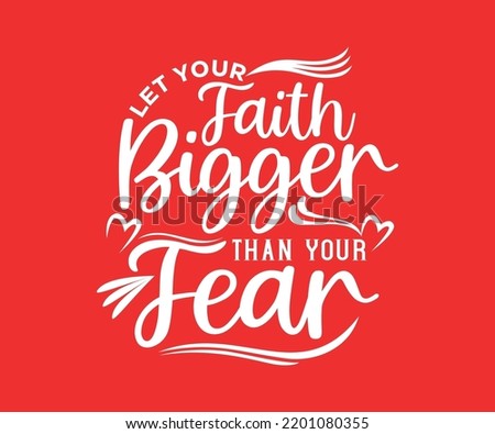 Let Your Faith Bigger Than Your Fear, vector typography quote t-shirt design