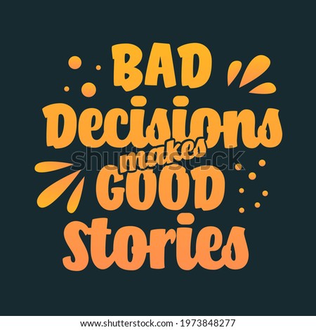 Quotes Poster Typography, Bad Decisions makes Good Stories. Motivational Success Ilustration Concept