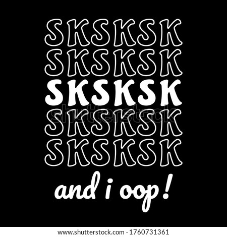 T-shirt trendy print. VSCO girl aesthetic quote - sksksk and i oop. Vector. 