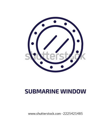 submarine window icon from nautical collection. Thin linear submarine window, ship, metal outline icon isolated on white background. Line vector submarine window sign, symbol for web and mobile