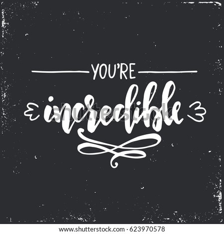 You are incredible. Hand drawn typography poster. Conceptual handwritten phrase.T shirt hand lettered calligraphic design. Inspirational vector