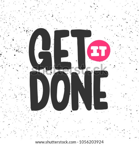 Get it done. Vector hand drawn calligraphic ink brush illustration design. Bubble comics pop art style poster. t shirt print, social media blog content, birthday card invitation, video cover
