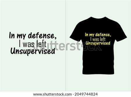 In my defense, i was left unsupervised T-shirt. Popular t shirts. Inspirational quotes. Unique idea. Beauty fashion. Typography design. Graphic design. Vintage texture.