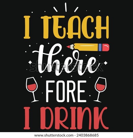 I teach there fore i drink elementary school teachings typography tshirt design
