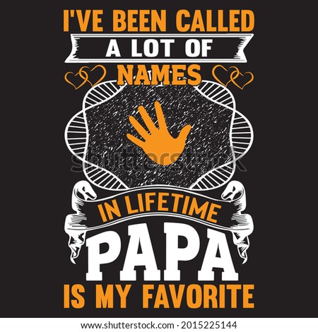 I've been called a lot of names in life time papa is my favorite t shirt design, vector file.