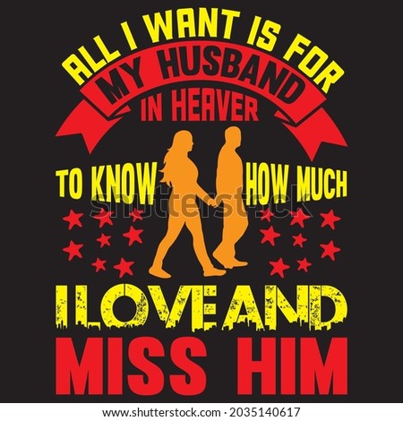 all I want is for my husband in he aver to know how much I love and miss him t shirt design, vector file.