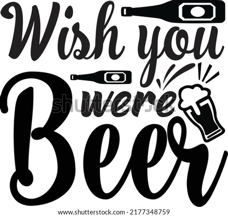 Wish you were beer, Svg t-shirt design and vector file.