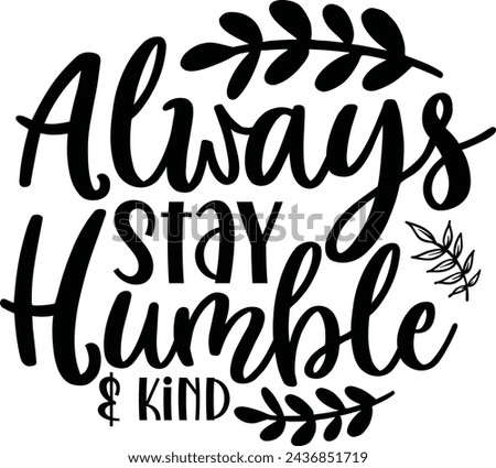 Always Stay Humble And Kind