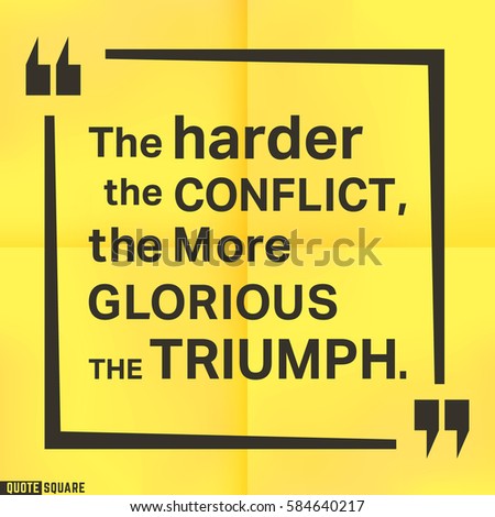 Quote motivational square template. Inspirational quotes box with slogan - The harder the conflict, the more glorious the triumph. Vector illustration