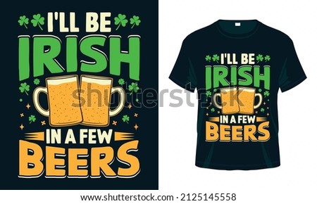I'll be Irish in a few beers. Funny St. Patrick's Day T shirt design. Good for print, poster, card, and other gift design. Stock fotó © 