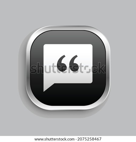 chat quote fill icon design. Glossy Button style rounded rectangle isolated on gray background. Vector illustration