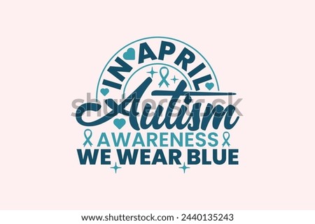 Autism Awareness, in April We Wear Blue EPS T-shirt Dessign