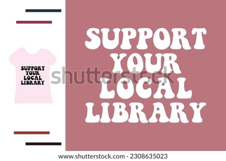 Support your local library t shirt design