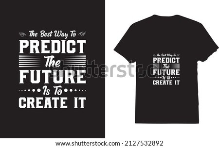 the best way to predict the Future is to create it T-shirt 