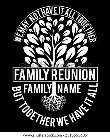 WE MAY NOT HAVE IT ALL TOGETHER FAMILY REUNION FAMILLY NAME BUT TOGETHER WE HAVE IT ALL TSHIRT DESIGN