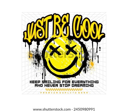 just be cool slogan typography with smiley face illustration and splash effect urban graffiti style, for graphic t shirt design,hoodies, poster.