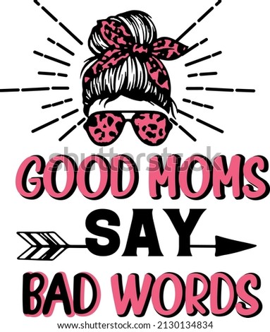 Good moms say bad words funny mothers day t shirt design. good mom t shirt.