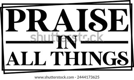 Praise in all things T shirt Design