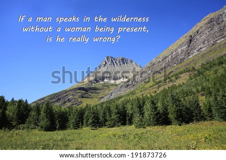 If a Man Speaks in the Wilderness and a Woman is Not Present, is He Really Wrong?  Saying on a Mountain Wilderness Scene
