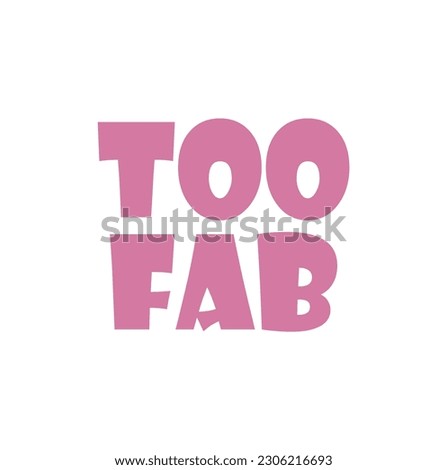 Too fab. Sticker for social media content. Vector hand drawn illustration design, poster, t shirt print, post card, video blog cover