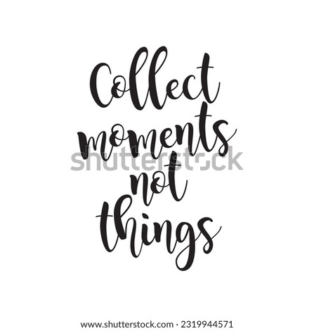 Collect moments not things postcard. Motivational and inspirational quote. Ink illustration. Modern brush calligraphy. Isolated on white background.