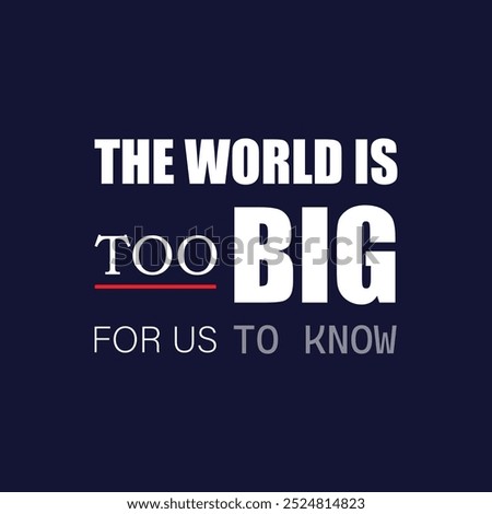 quote, the world is too big for us to know, typography design, lettering design, slogan, motivation