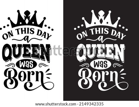 on this day a queen was born Illustration for prints on t-shirts and bags, posters, cards. Isolated on white background. Funny quotes. Good for scrapbooking, posters, cards, banners etc.
