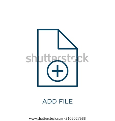 add file icon. Thin linear add file outline icon isolated on white background. Line vector add file sign, symbol for web and mobile
