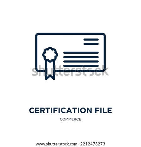 certification file icon from commerce collection. Thin linear certification file, file, certificate outline icon isolated on white background. Line vector certification file sign, symbol for web and 