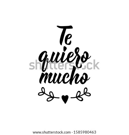 Te quiero mucho. Lettering. Translation from Spanish - Love you so much. Modern vector brush calligraphy. Ink illustration.