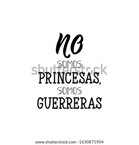 No somos princesas, somos guerreras. Lettering. Translation from Spanish - We are not princesses, we are warriors. Element for flyers, banner and posters. Modern calligraphy