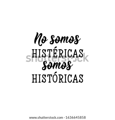 No somos histericas somos historicas. Lettering. Translation from Spanish - We are not hysterical we are historical. for flyers, banner and posters. Modern calligraphy. feminism typography cards