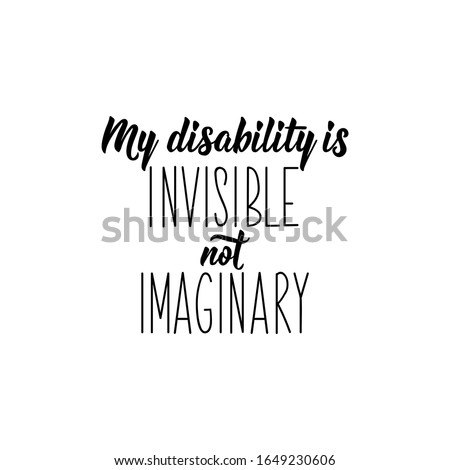 My disability is invisible not imaginary. Lettering. Inspirational and funny quotes. Can be used for prints bags, t-shirts, posters, cards.