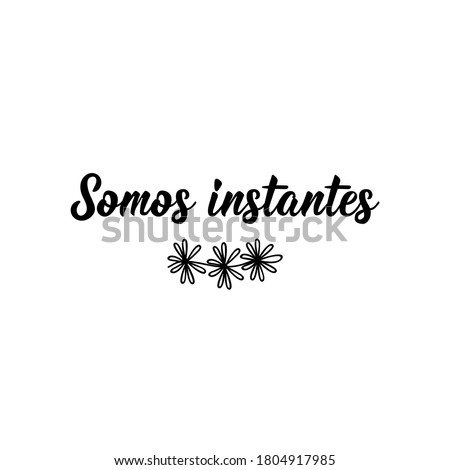 Somos instantes. Spanish lettering. Translation from Spanish - We are moments. Element for flyers, banner, t-shirt and posters. Modern calligraphy