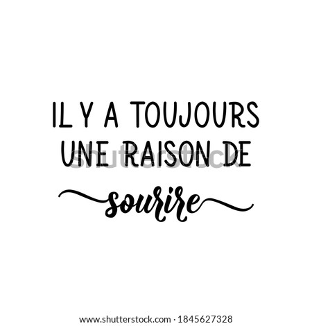 Il y a toujours une raison de sourire. French lettering. Translation from French - There's always a reason to smile. Element for flyers, banner and posters. Modern calligraphy. Ink illustration