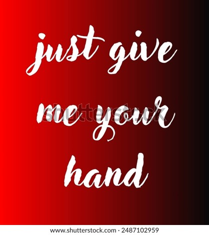 just give me your hand Inspirational and motivational quotes, typography, fashion, art, designs: for prints, posters, cards, t shirt, coffee mug hoodies etc.