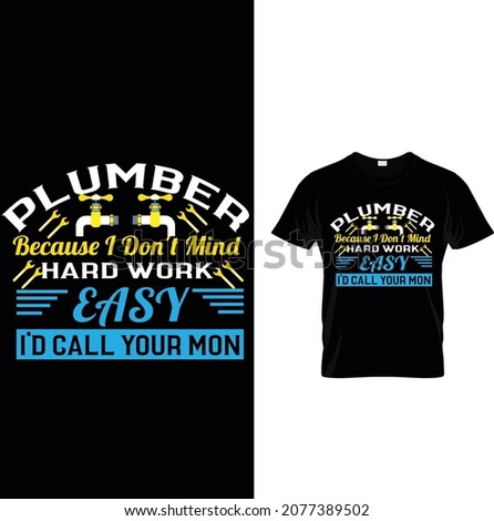 plumber custom t-shirt design.plumber because i don't mind hard work easy i'd call your mon. Photo stock © 