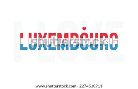 I love Luxembourg, Luxembourg vector, Luxembourg, Capital of Luxembourg, Country in Europe, Typography design, National flag, Corporate design, Eps, Vector, Typographic, Independence Day, Vintage