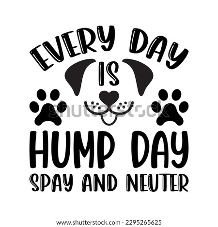 Every Day Is Hump Day Spay And Neuter