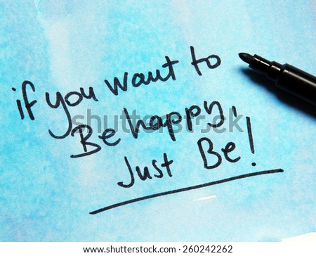 if you want to be happy just be