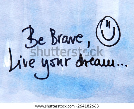 be brave and live your dream