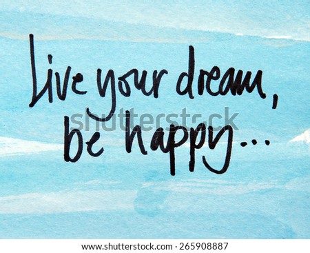 live your dream and be happy