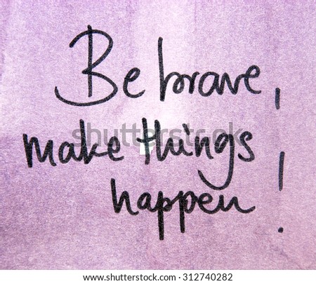 be brave make things happen