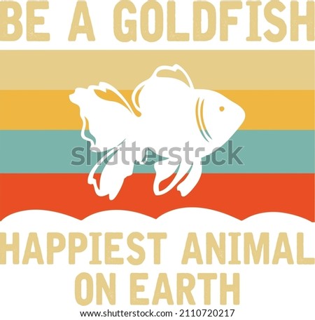 be a goldfish happiest animal on earth

Trending vector quote on white background for t shirt, mug, stickers etc.