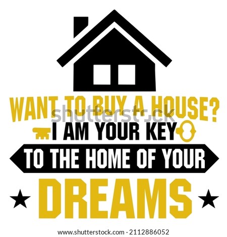 WANT TO BUY A HOUSE I AM YOUR KEY TO THE HOME OF YOUR DREAMS

Trending vector quote on white background for t shirt, mug, stickers etc.

