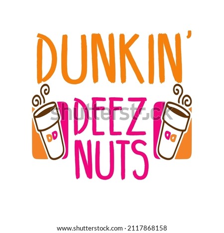 Dunkin Deeznuts

Trending vector quote on white background for t shirt, mug, stickers etc.