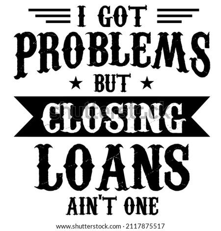 I Got Problems Closing Loans Aint One

Trending vector quote on white background for t shirt, mug, stickers etc.

