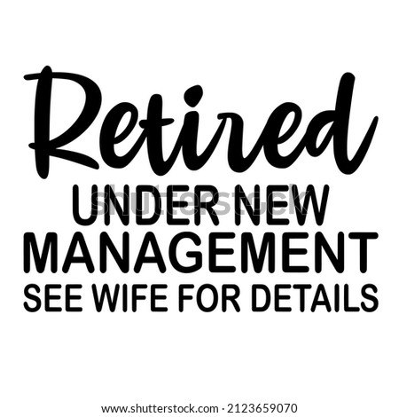 RETIRED UNDER NEW MANAGEMENT SEE WIFE FOR DETAILS

Trending vector quote on white background for t shirt, mug, stickers etc.