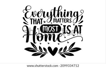 Everything that matters most is at home - Love lettering vector quote. Romantic calligraphy phrase for Valentine’s day cards, family posters, wedding decorations. Cute handwritten slogan or saying.