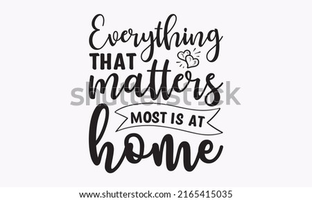 Everything that matters most is at home - vector calligraphic inscription with smooth lines. Minimalistic hand lettering illustration. Vector typography for posters, home decorations, templet